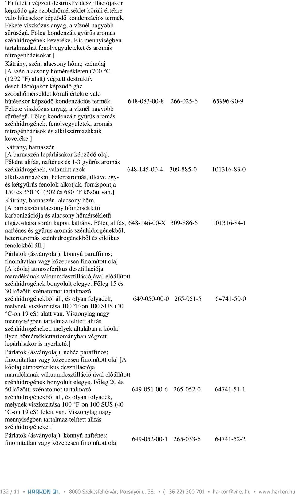 ; szénolaj [A szén alacsony hımérsékleten (700 C (1292 F) alatt) végzett destruktív desztillációjakor képzıdı gáz szobahımérséklet körüli értékre való hőtésekor képzıdı kondenzációs termék.