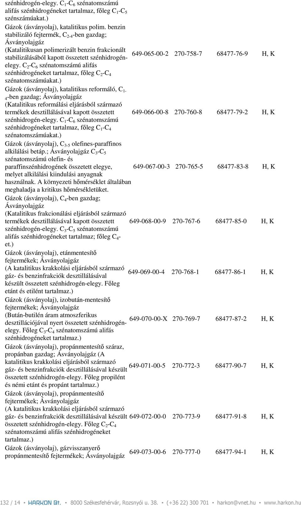 649-065-00-2 270-758-7 68477-76-9 H, K C 2 -C 6 szénatomszámú alifás szénhidrogéneket tartalmaz, fıleg C 2 -C 4 szénatomszámúakat.