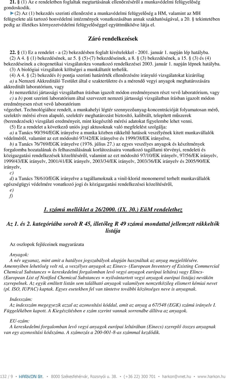 tekintetében pedig az illetékes környezetvédelmi felügyelıséggel együttmőködve látja el. Záró rendelkezések 22. (1) Ez a rendelet - a (2) bekezdésben foglalt kivételekkel - 2001. január 1.