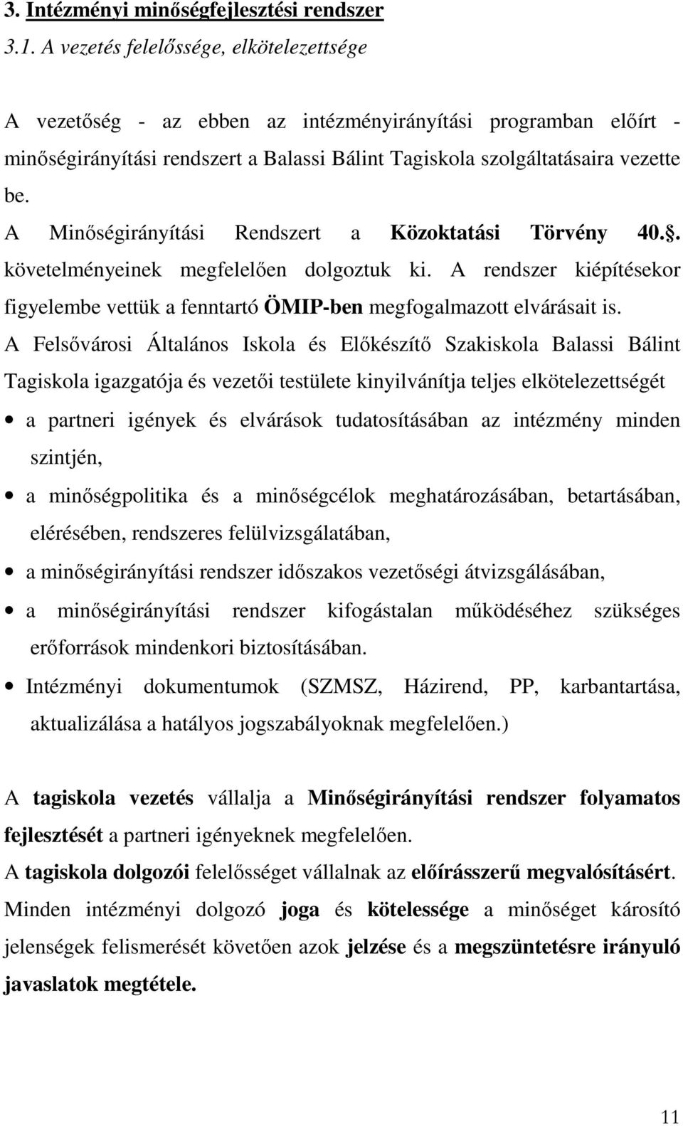 A Minőségirányítási Rendszert a Közoktatási Törvény 40.. követelményeinek megfelelően dolgoztuk ki. A rendszer kiépítésekor figyelembe vettük a fenntartó ÖMIP-ben megfogalmazott elvárásait is.