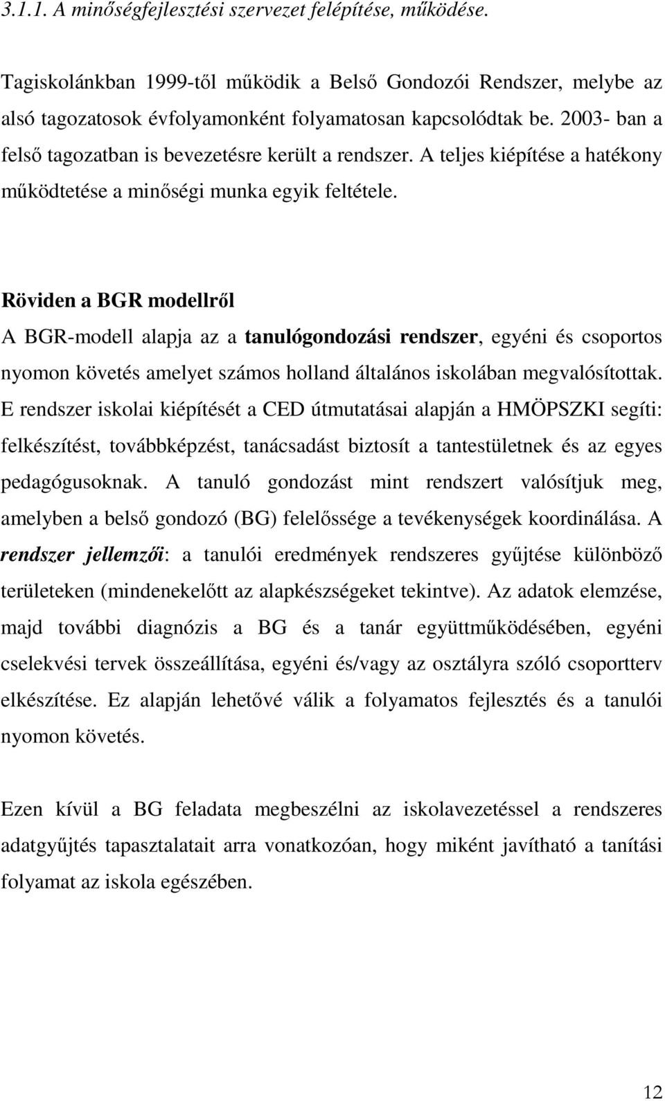 Röviden a BGR modellről A BGR-modell alapja az a tanulógondozási rendszer, egyéni és csoportos nyomon követés amelyet számos holland általános iskolában megvalósítottak.