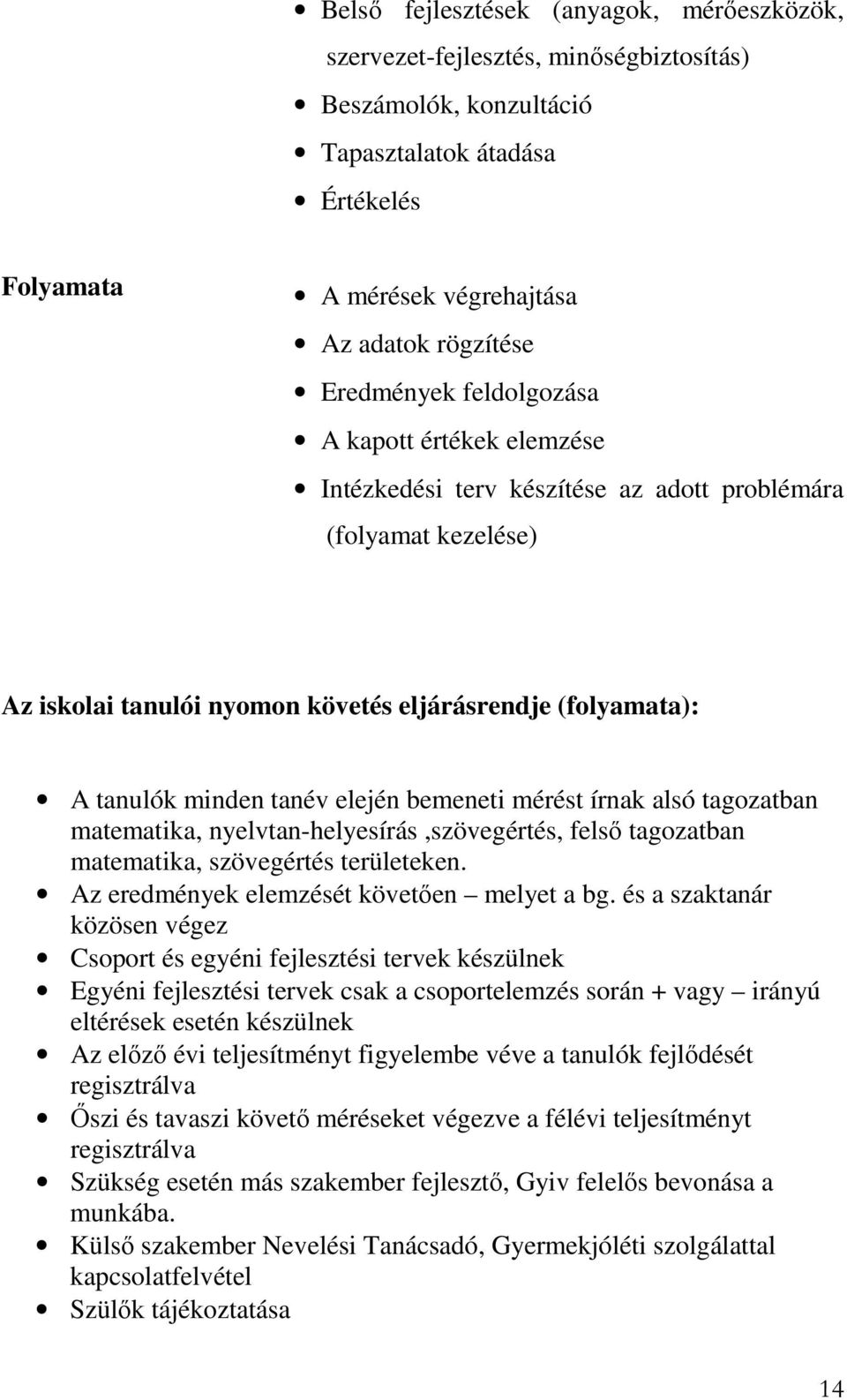 tanév elején bemeneti mérést írnak alsó tagozatban matematika, nyelvtan-helyesírás,szövegértés, felső tagozatban matematika, szövegértés területeken. Az eredmények elemzését követően melyet a bg.