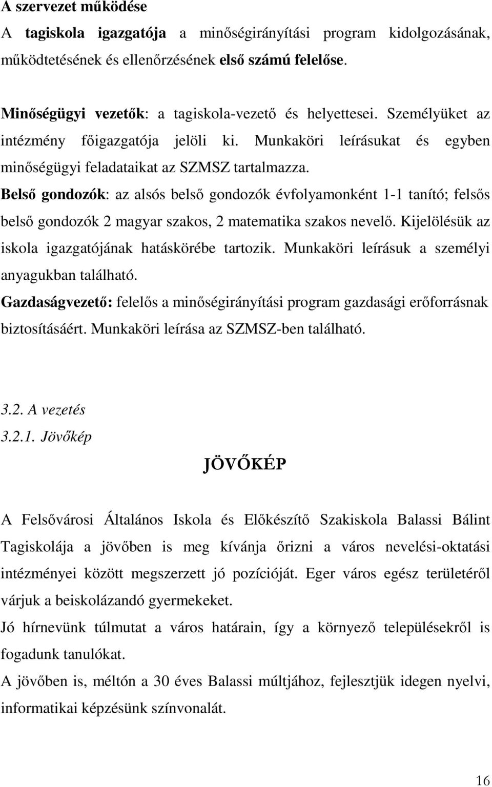 Belső gondozók: az alsós belső gondozók évfolyamonként 1-1 tanító; felsős belső gondozók 2 magyar szakos, 2 matematika szakos nevelő. Kijelölésük az iskola igazgatójának hatáskörébe tartozik.