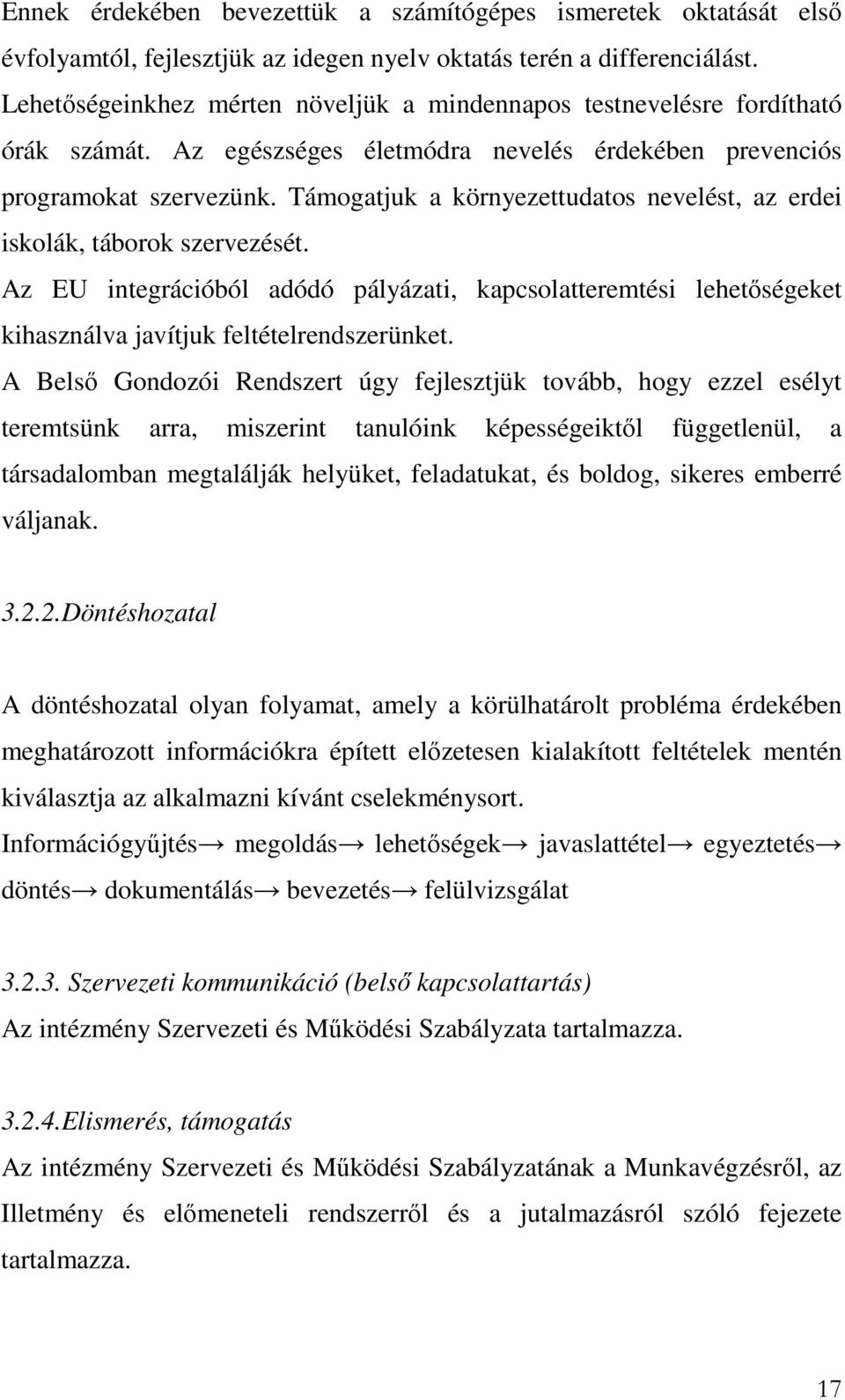 Támogatjuk a környezettudatos nevelést, az erdei iskolák, táborok szervezését. Az EU integrációból adódó pályázati, kapcsolatteremtési lehetőségeket kihasználva javítjuk feltételrendszerünket.