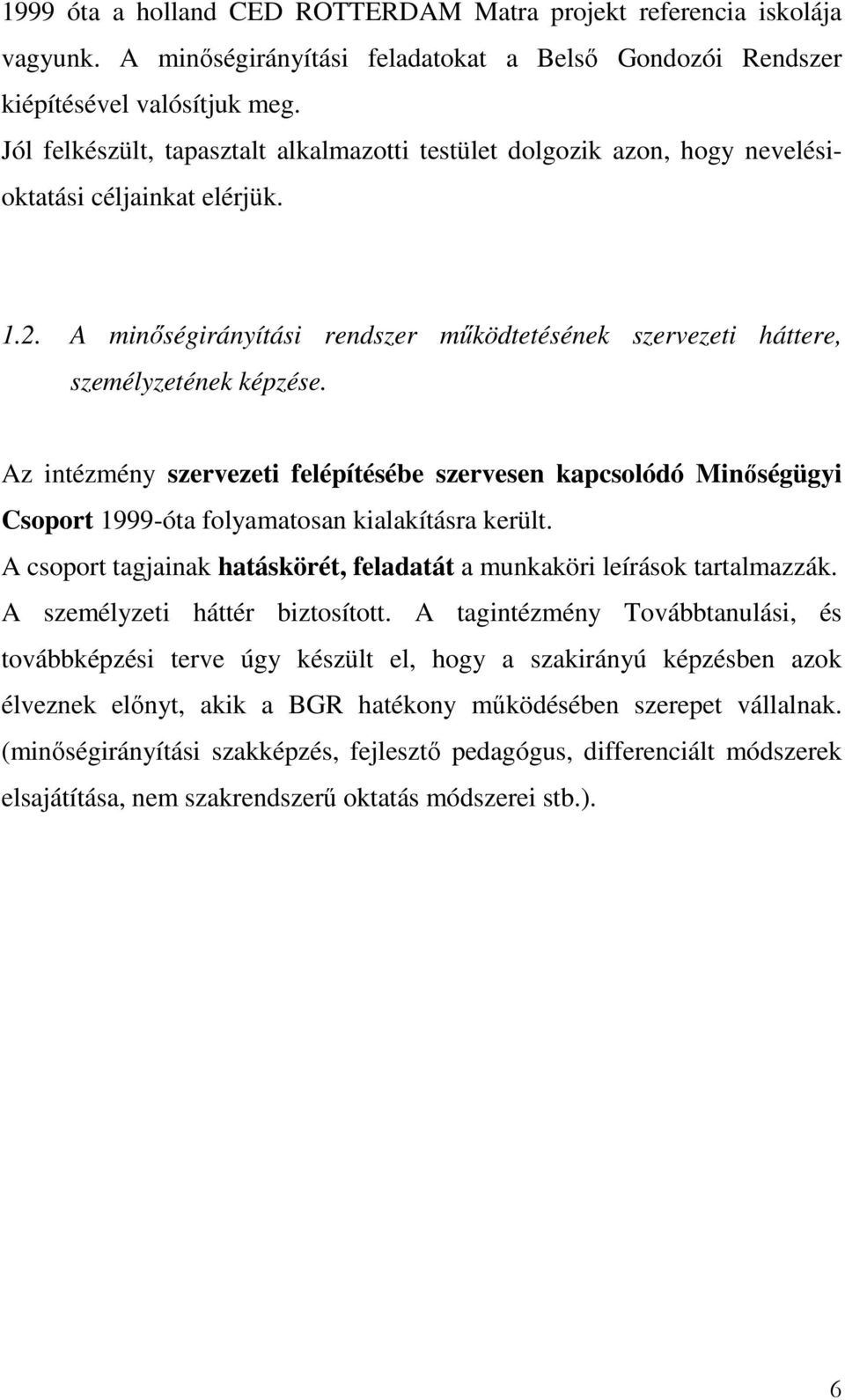 Az intézmény szervezeti felépítésébe szervesen kapcsolódó Minőségügyi Csoport 1999-óta folyamatosan kialakításra került. A csoport tagjainak hatáskörét, feladatát a munkaköri leírások tartalmazzák.