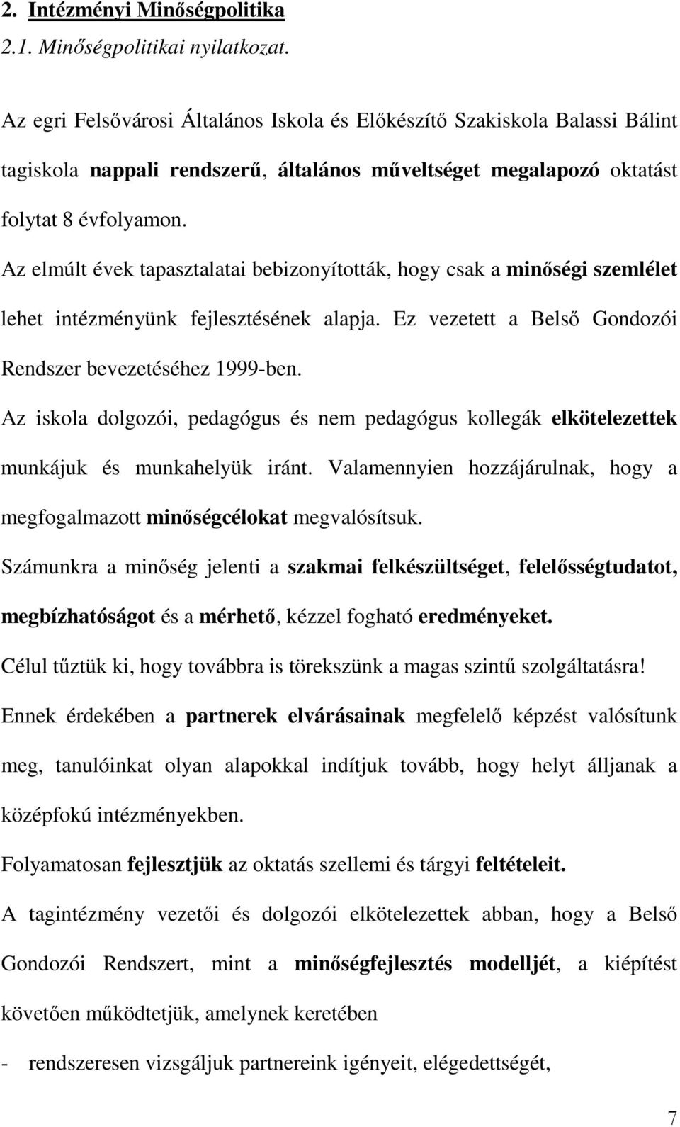 Az elmúlt évek tapasztalatai bebizonyították, hogy csak a minőségi szemlélet lehet intézményünk fejlesztésének alapja. Ez vezetett a Belső Gondozói Rendszer bevezetéséhez 1999-ben.