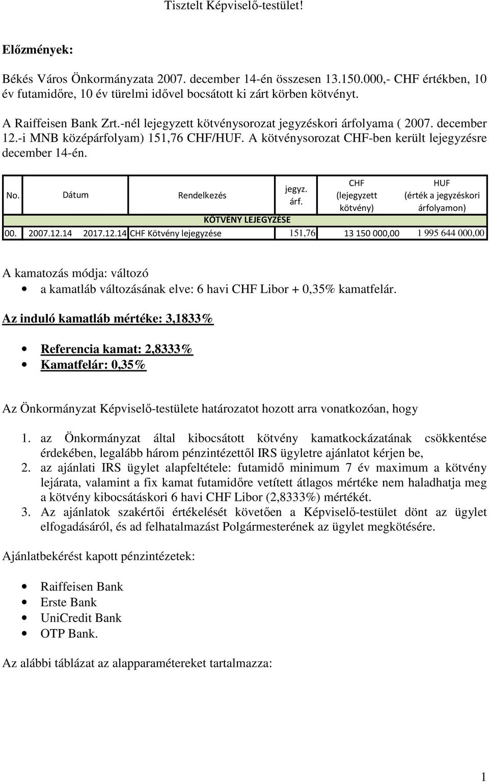 Dátum Rendelkezés jegyz. árf. CHF (lejegyzett kötvény) HUF (érték a jegyzéskori árfolyamon) KÖTVÉNY LEJEGYZÉSE 00. 2007.12.