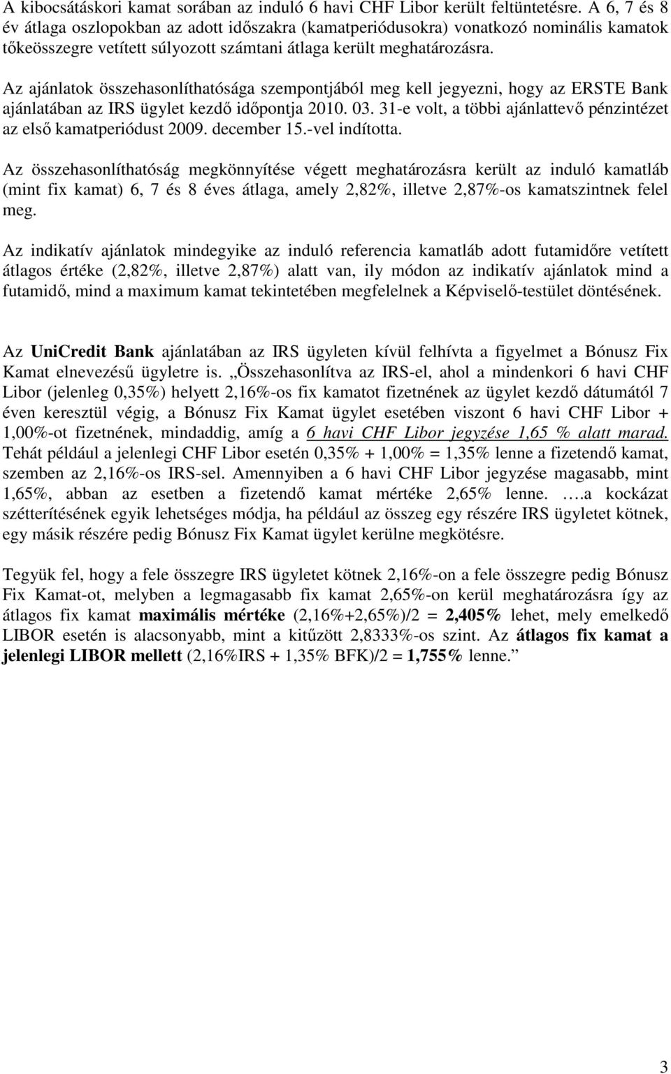 Az ajánlatok összehasonlíthatósága szempontjából meg kell jegyezni, hogy az ERSTE Bank ajánlatában az IRS ügylet kezdı idıpontja 2010. 03.