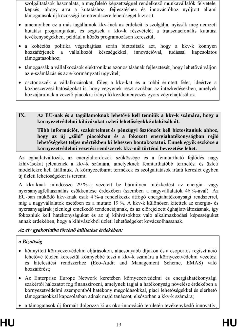 amennyiben ez a más tagállamok kkv-inek az érdekeit is szolgálja, nyissák meg nemzeti kutatási programjaikat, és segítsék a kkv-k részvételét a transznacionális kutatási tevékenységekben, például a