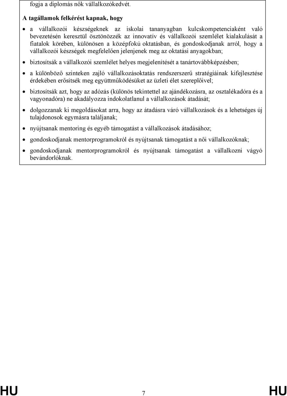 fiatalok körében, különösen a középfokú oktatásban, és gondoskodjanak arról, hogy a vállalkozói készségek megfelelően jelenjenek meg az oktatási anyagokban; biztosítsák a vállalkozói szemlélet helyes