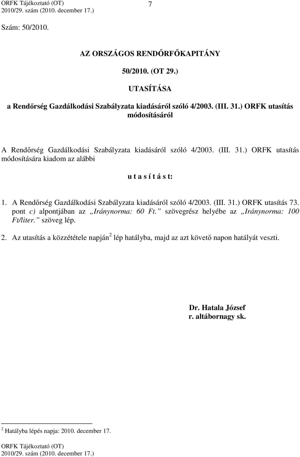 A Rendőrség Gazdálkodási Szabályzata kiadásáról szóló 4/2003. (III. 31.) ORFK utasítás 73. pont c) alpontjában az Iránynorma: 60 Ft.