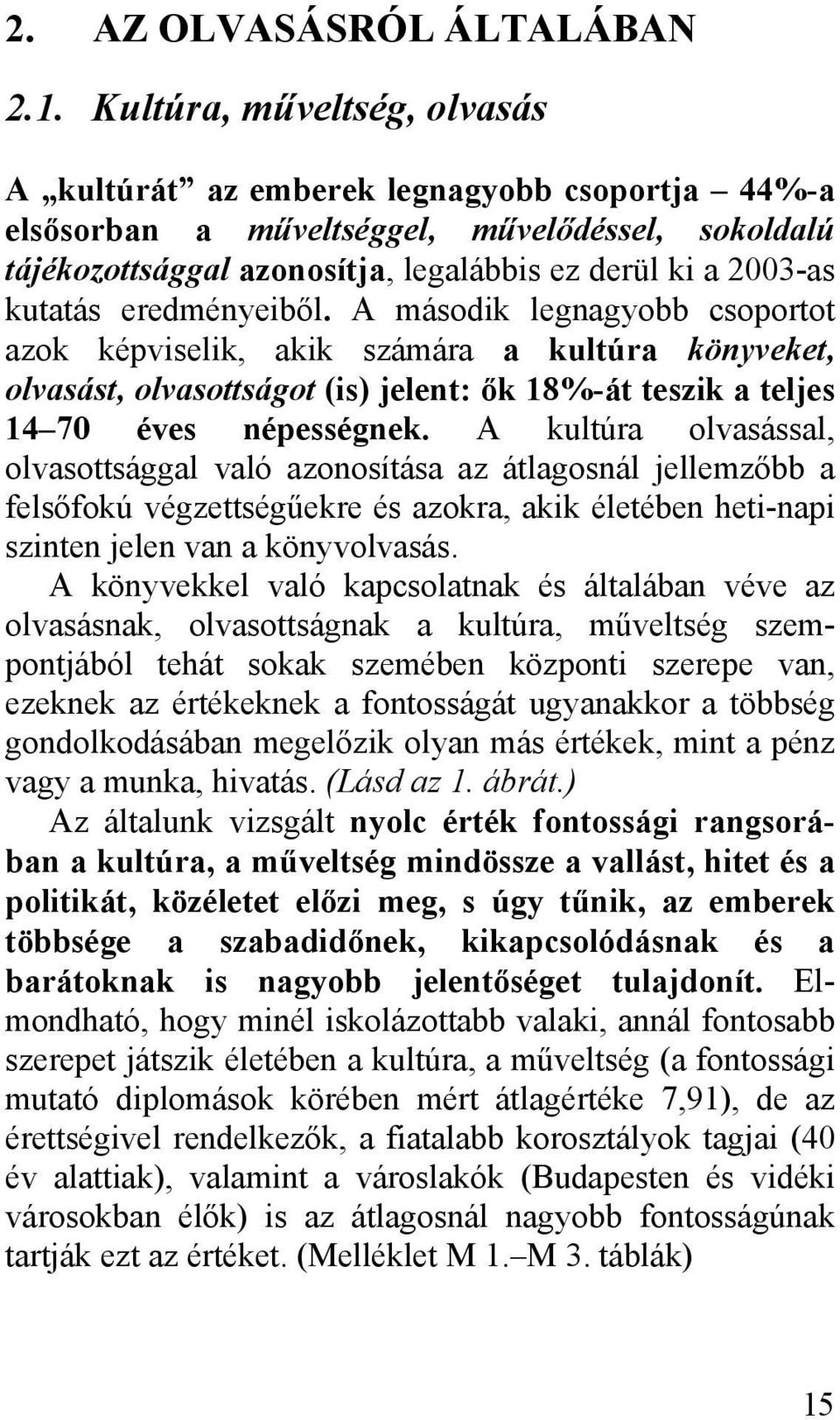 eredményeiből. A második legnagyobb csoportot azok képviselik, akik számára a kultúra könyveket, olvasást, olvasottságot (is) jelent: ők 18%-át teszik a teljes 14 70 éves népességnek.