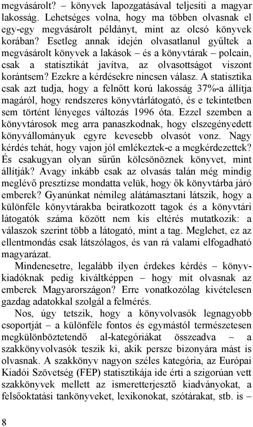 A statisztika csak azt tudja, hogy a felnőtt korú lakosság 37%-a állítja magáról, hogy rendszeres könyvtárlátogató, és e tekintetben sem történt lényeges változás 1996 óta.