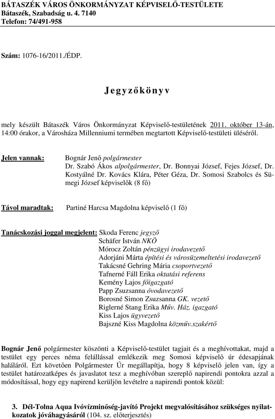 Jelen vannak: Bognár Jenı polgármester Dr. Szabó Ákos alpolgármester, Dr. Bonnyai József, Fejes József, Dr. Kostyálné Dr. Kovács Klára, Péter Géza, Dr.