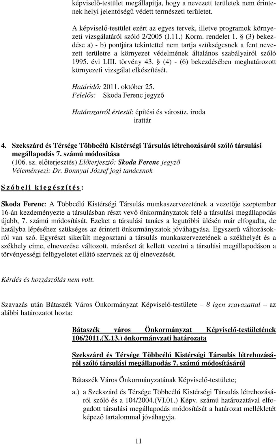 (3) bekezdése a) - b) pontjára tekintettel nem tartja szükségesnek a fent nevezett területre a környezet védelmének általános szabályairól szóló 1995. évi LIII. törvény 43.