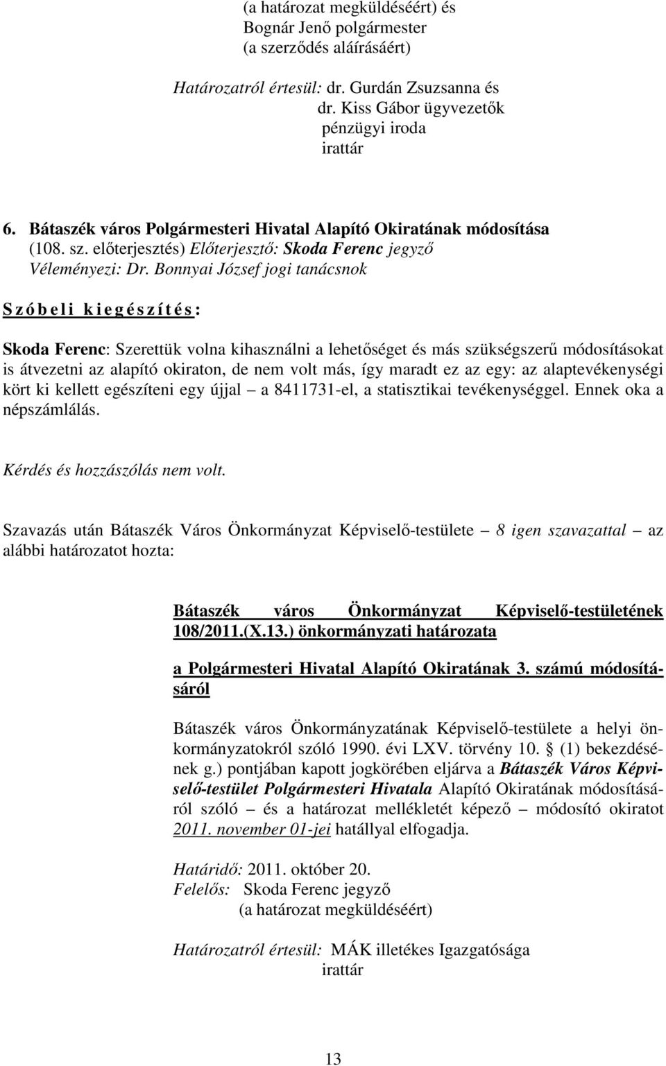 Bonnyai József jogi tanácsnok S z ó b e l i k i e g é s z í t é s : Skoda Ferenc: Szerettük volna kihasználni a lehetıséget és más szükségszerő módosításokat is átvezetni az alapító okiraton, de nem