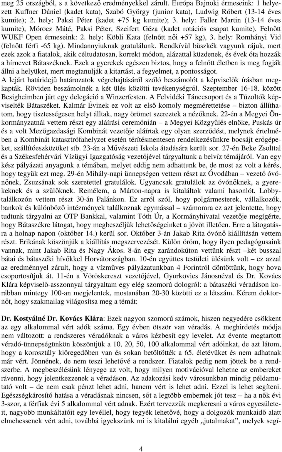 hely: Köbli Kata (felnıtt nıi +57 kg), 3. hely: Romhányi Vid (felnıtt férfi -65 kg). Mindannyiuknak gratulálunk.