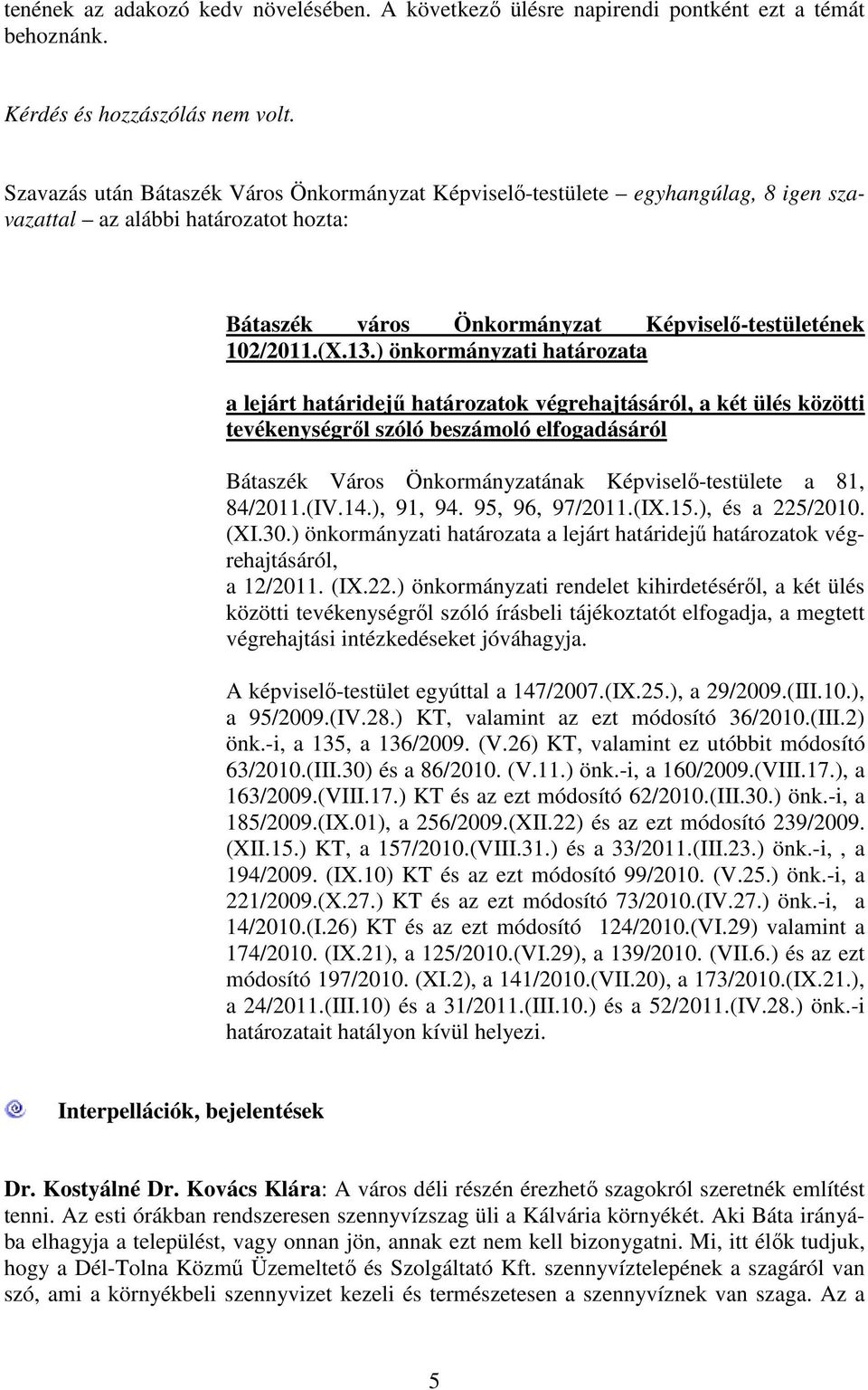 ) önkormányzati határozata a lejárt határidejő határozatok végrehajtásáról, a két ülés közötti tevékenységrıl szóló beszámoló elfogadásáról Bátaszék Város Önkormányzatának Képviselı-testülete a 81,