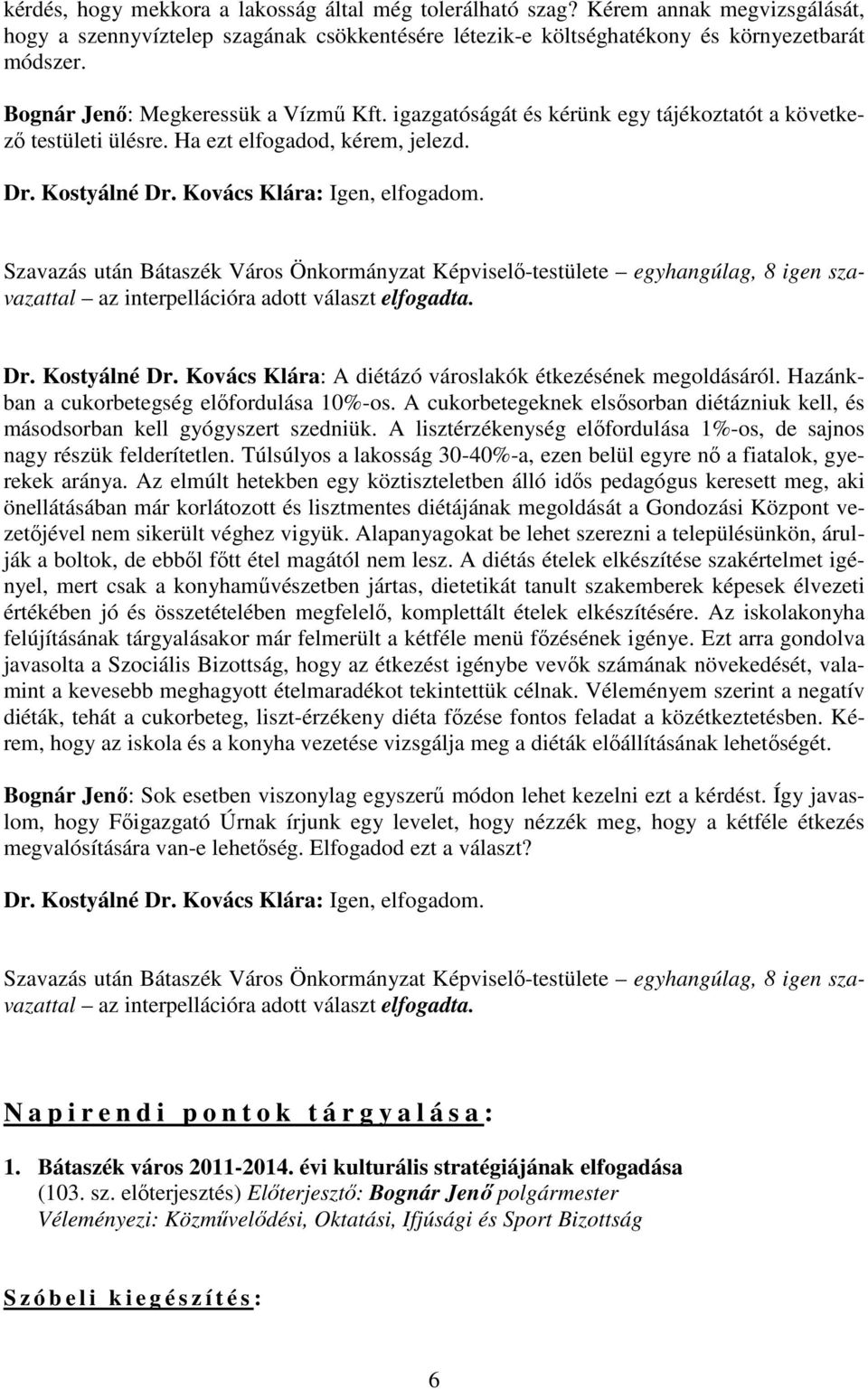 Szavazás után Bátaszék Város Önkormányzat Képviselı-testülete egyhangúlag, 8 igen szavazattal az interpellációra adott választ elfogadta. Dr. Kostyálné Dr.