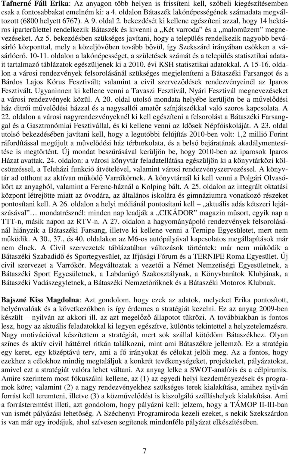 bekezdését ki kellene egészíteni azzal, hogy 14 hektáros iparterülettel rendelkezik Bátaszék és kivenni a Két varroda és a malomüzem megnevezéseket. Az 5.