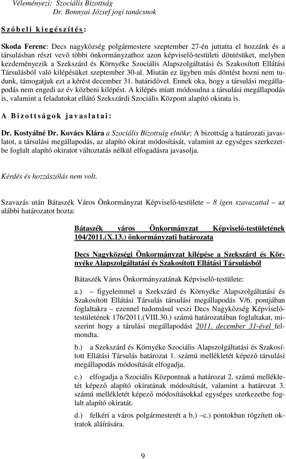 azon képviselı-testületi döntésüket, melyben kezdeményezik a Szekszárd és Környéke Szociális Alapszolgáltatási és Szakosított Ellátási Társulásból való kilépésüket szeptember 30-al.