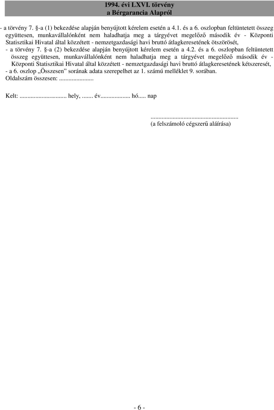 átlagkeresetének ötszörösét, - a törvény 7. -a (2) bekezdése alapján benyújtott kérelem esetén a 4.2. és a 6.  átlagkeresetének kétszeresét, - a 6. oszlop Összesen sorának adata szerepelhet az 1.