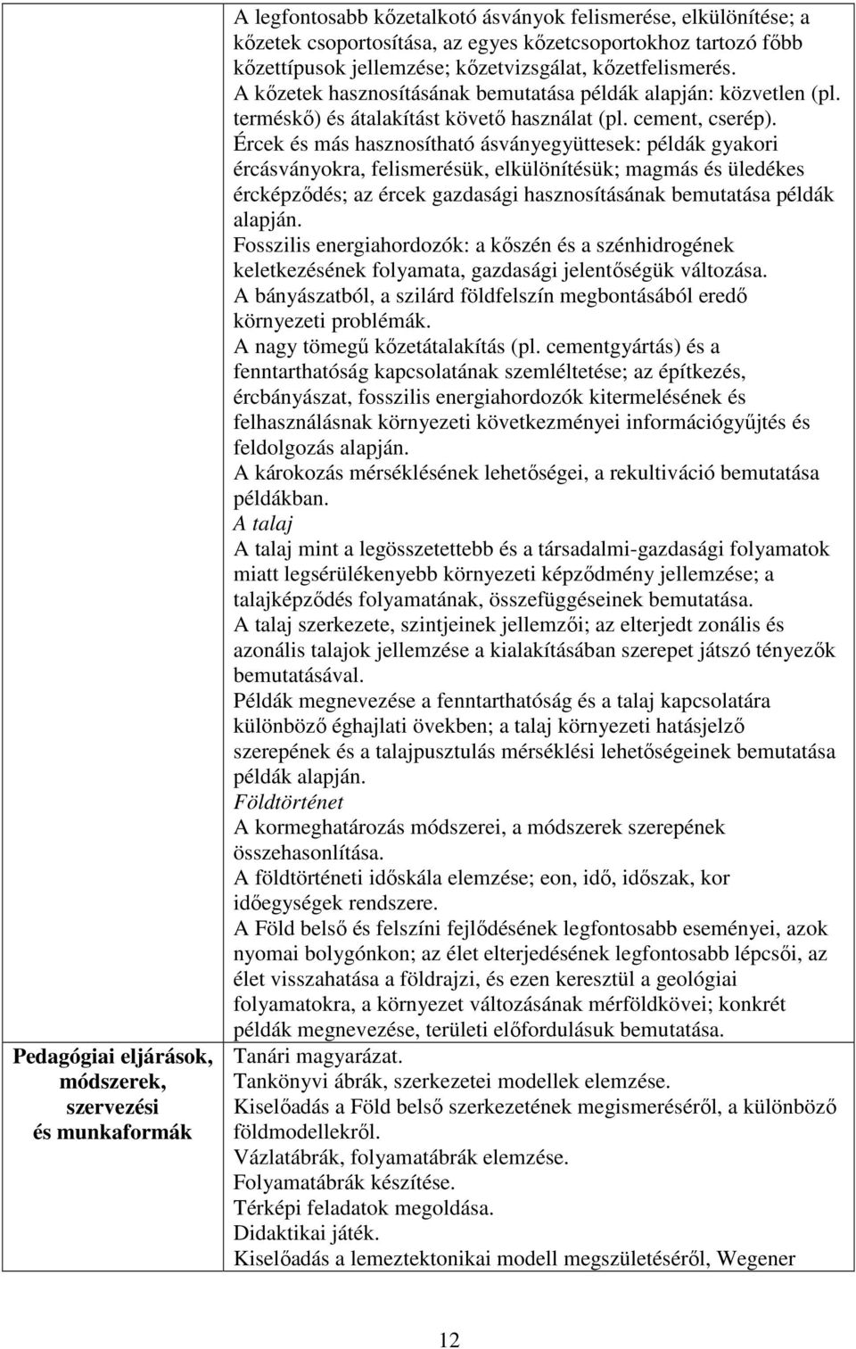 Ércek és más hasznosítható ásványegyüttesek: példák gyakori ércásványokra, felismerésük, elkülönítésük; magmás és üledékes ércképződés; az ércek gazdasági hasznosításának bemutatása példák alapján.