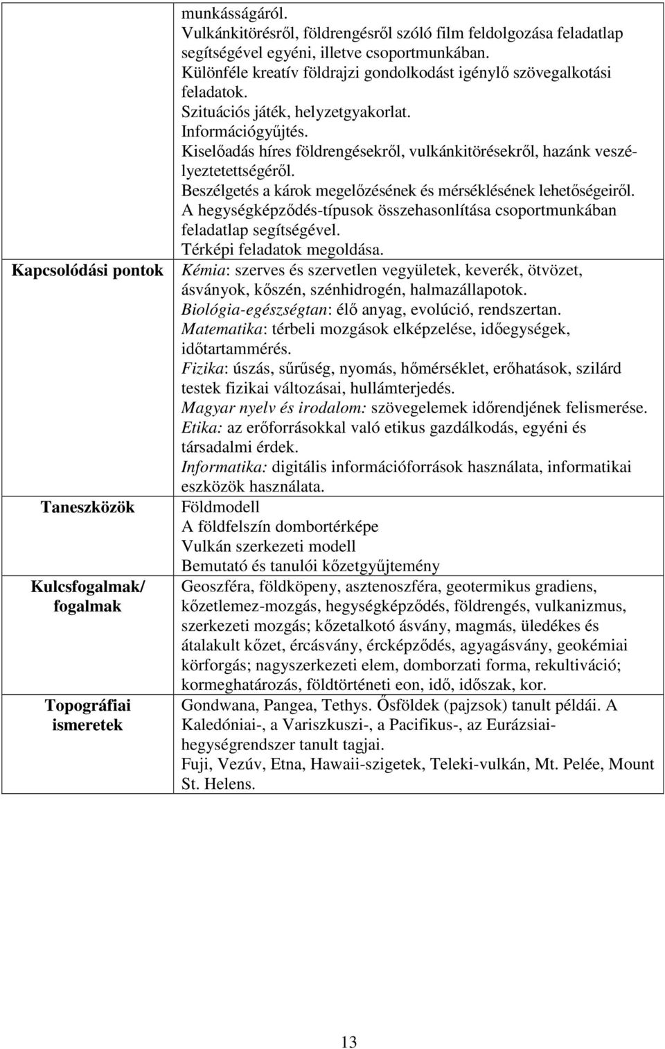 Szituációs játék, helyzetgyakorlat. Információgyűjtés. Kiselőadás híres földrengésekről, vulkánkitörésekről, hazánk veszélyeztetettségéről.