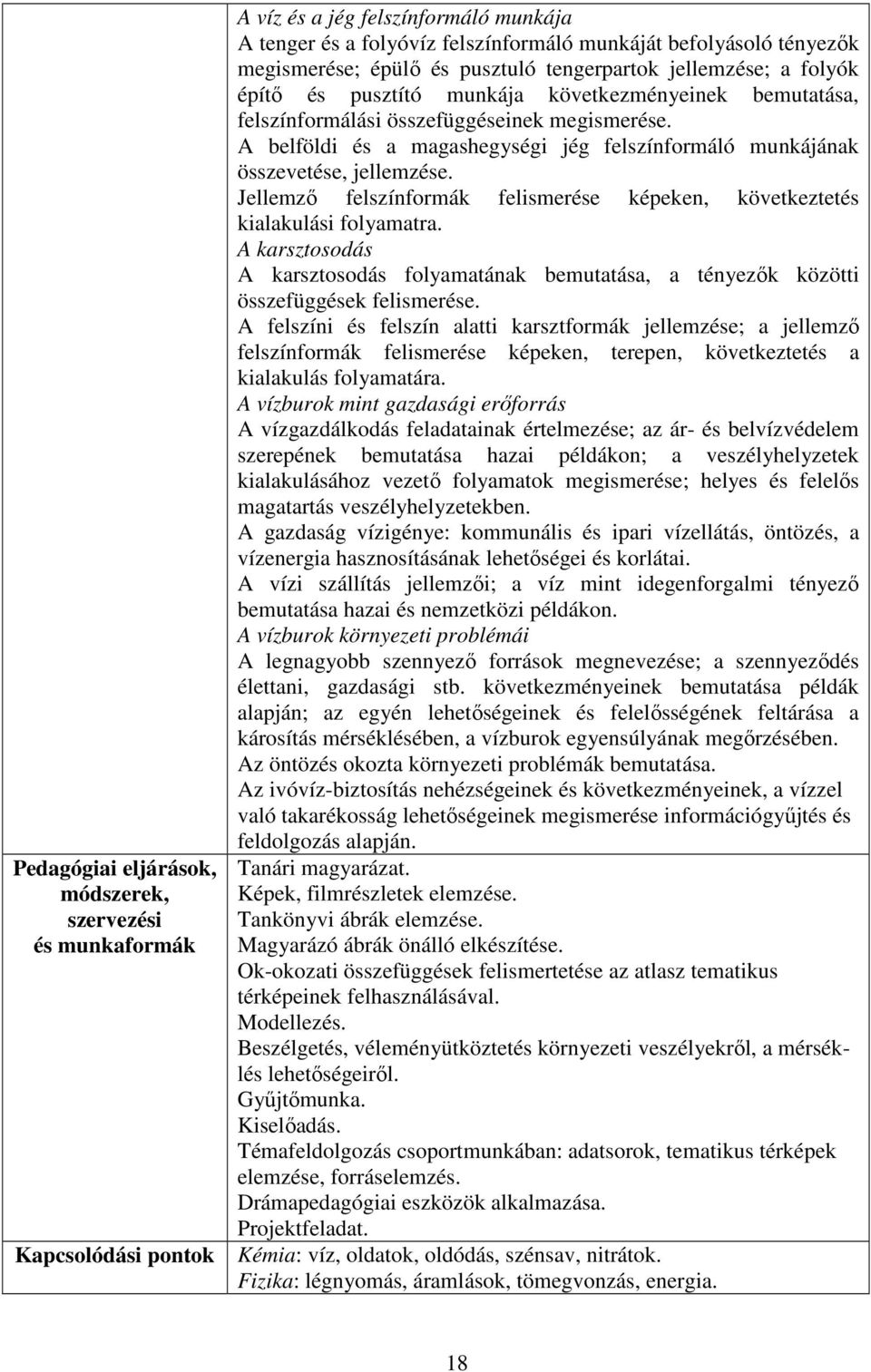 A belföldi és a magashegységi jég felszínformáló munkájának összevetése, jellemzése. Jellemző felszínformák felismerése képeken, következtetés kialakulási folyamatra.