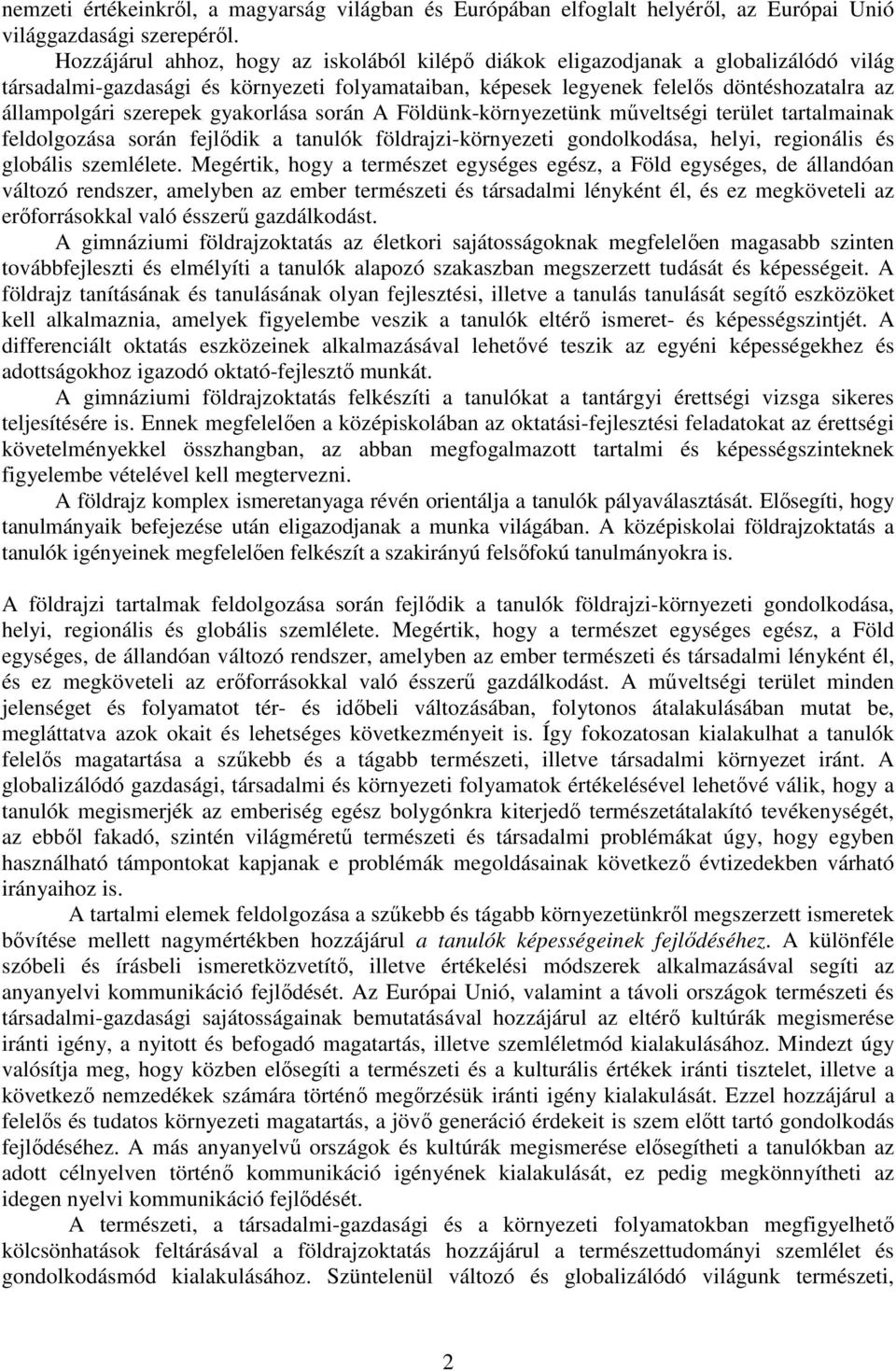 szerepek gyakorlása során A Földünk-környezetünk műveltségi terület tartalmainak feldolgozása során fejlődik a tanulók földrajzi-környezeti gondolkodása, helyi, regionális és globális szemlélete.