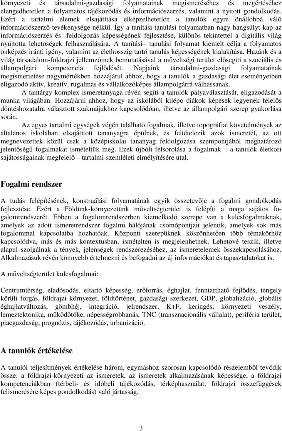 Így a tanítási-tanulási folyamatban nagy hangsúlyt kap az információszerzés és -feldolgozás képességének fejlesztése, különös tekintettel a digitális világ nyújtotta lehetőségek felhasználására.