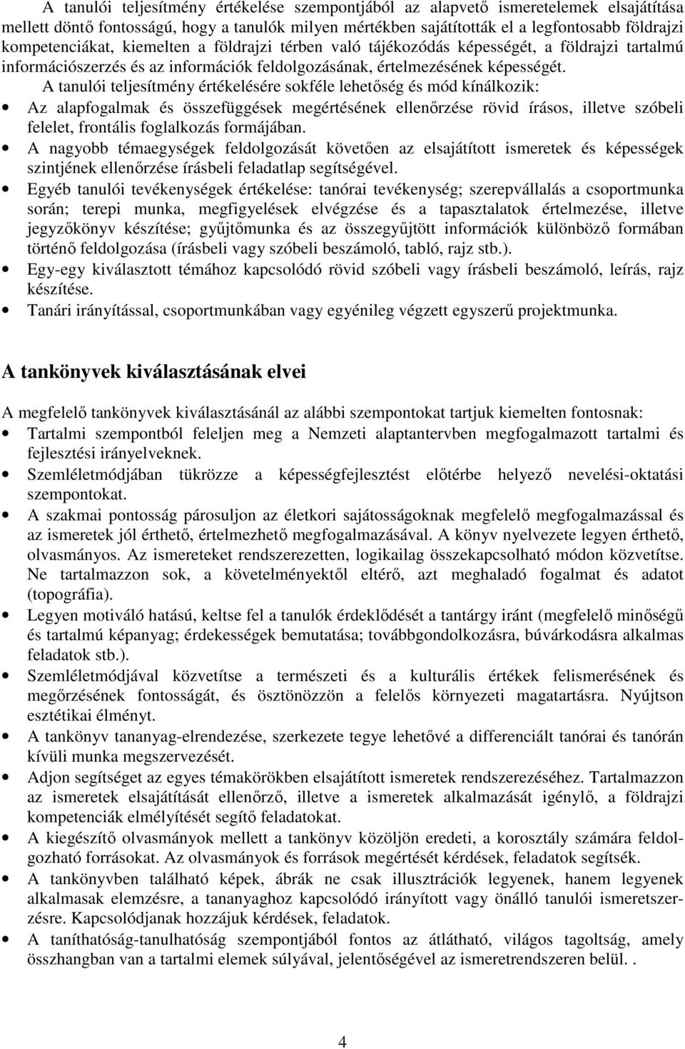 A tanulói teljesítmény értékelésére sokféle lehetőség és mód kínálkozik: Az alapfogalmak és összefüggések megértésének ellenőrzése rövid írásos, illetve szóbeli felelet, frontális foglalkozás