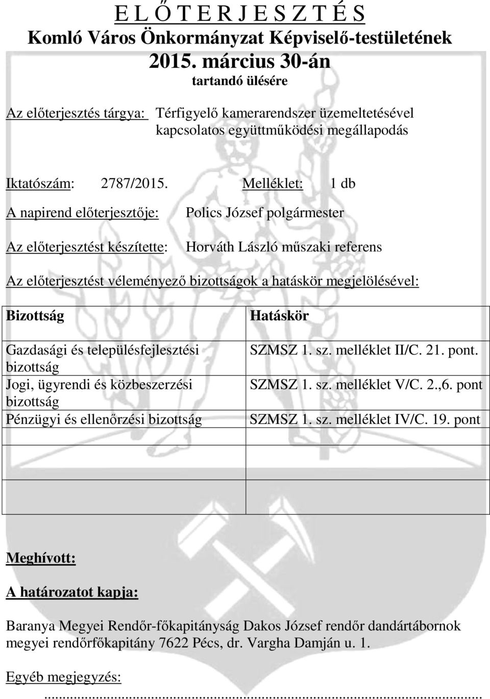 Melléklet: 1 db A napirend előterjesztője: Az előterjesztést készítette: Polics József polgármester Horváth László műszaki referens Az előterjesztést véleményező bizottságok a hatáskör