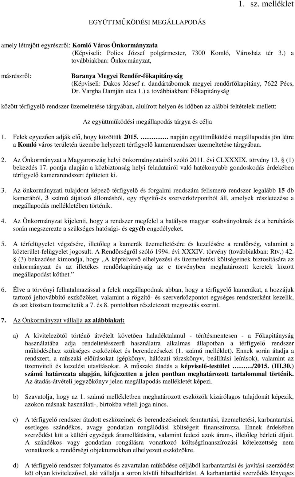 ) a továbbiakban: Főkapitányság között térfigyelő rendszer üzemeltetése tárgyában, alulírott helyen és időben az alábbi feltételek mellett: Az együttműködési megállapodás tárgya és célja 1.