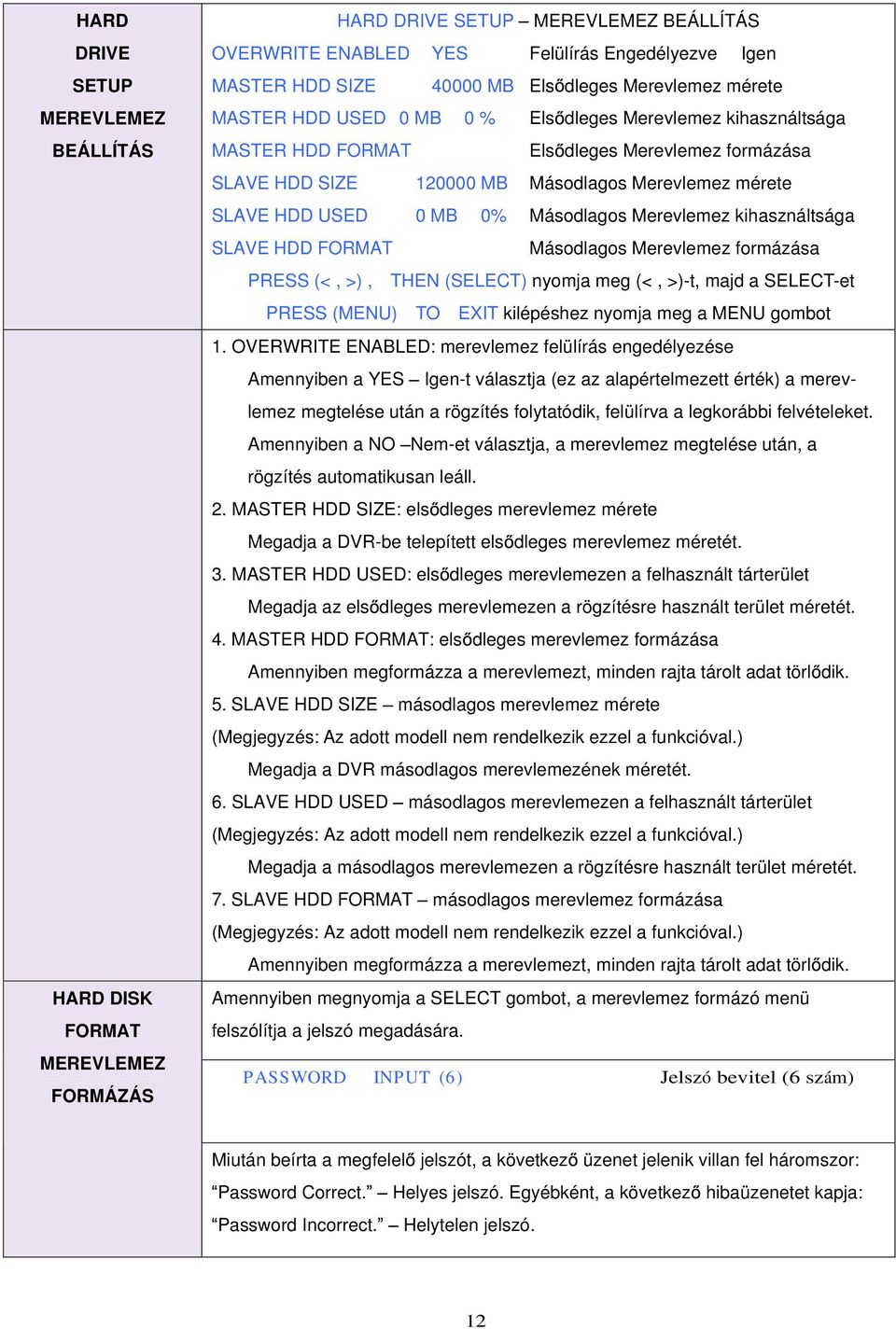 0 MB 0% Másodlagos Merevlemez kihasználtsága SLAVE HDD FORMAT Másodlagos Merevlemez formázása PRESS (<, >), THEN (SELECT) nyomja meg (<, >)-t, majd a SELECT-et PRESS (MENU) TO EXIT kilépéshez nyomja