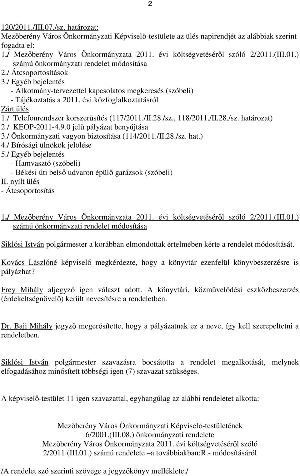 / Egyéb bejelentés - Alkotmány-tervezettel kapcsolatos megkeresés (szóbeli) - Tájékoztatás a 2011. évi közfoglalkoztatásról Zárt ülés 1./ Telefonrendszer korszerősítés (117/2011./II.28./sz., 118/2011.