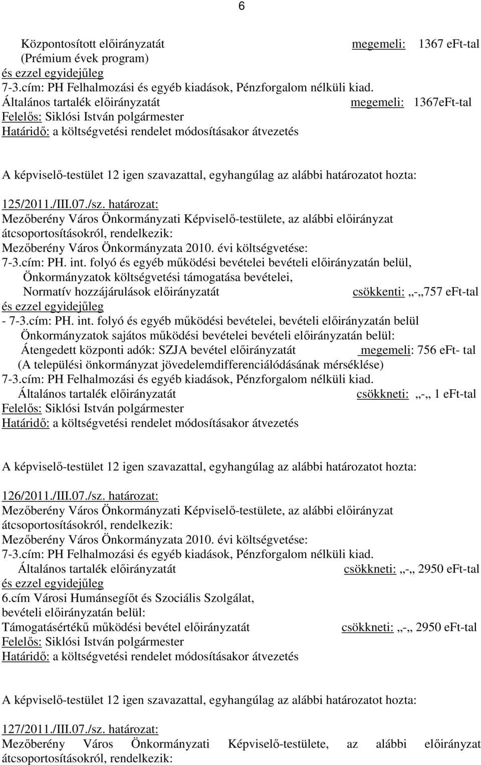 folyó és egyéb mőködési bevételei bevételi elıirányzatán belül, Önkormányzatok költségvetési támogatása bevételei, Normatív hozzájárulások elıirányzatát csökkenti: - 757 eft-tal - 7-3.cím: PH. int.