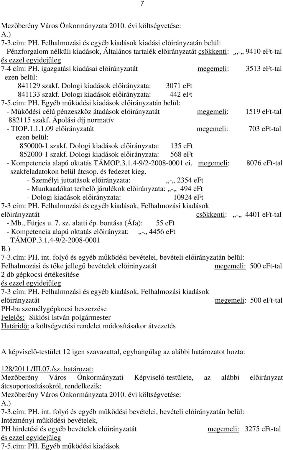 Egyéb mőködési kiadások elıirányzatán belül: - Mőködési célú pénzeszköz átadások elıirányzatát megemeli: 1519 eft-tal 882115 szakf. Ápolási díj normatív - TIOP.1.1.1.09 elıirányzatát megemeli: 703 eft-tal ezen belül: 850000-1 szakf.