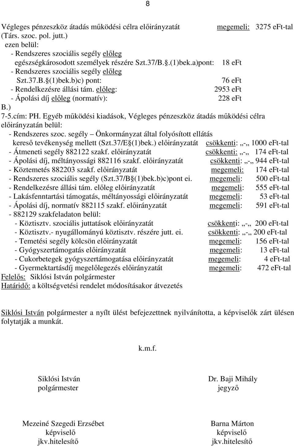 cím: PH. Egyéb mőködési kiadások, Végleges pénzeszköz átadás mőködési célra elıirányzatán belül: - Rendszeres szoc. segély Önkormányzat által folyósított ellátás keresı tevékenység mellett (Szt.