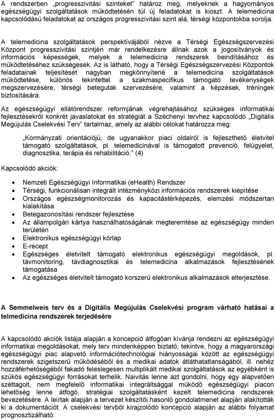 A telemedicina szolgáltatások perspektívájából nézve a Térségi Egészségszervezési Központ progresszivitási szintjén már rendelkezésre állnak azok a jogosítványok és információs képességek, melyek a