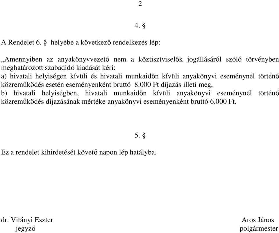 kiadását kéri: a) hivatali helyiségen kívüli és hivatali munkaidőn kívüli anyakönyvi eseménynél történő közreműködés esetén eseményenként bruttó 8.