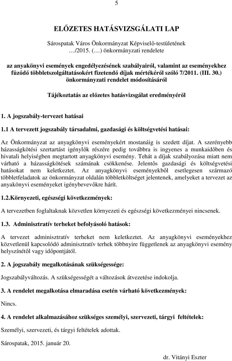 ) önkormányzati rendelet módosításáról Tájékoztatás az előzetes hatásvizsgálat eredményéről 1. A jogszabály-tervezet hatásai 1.