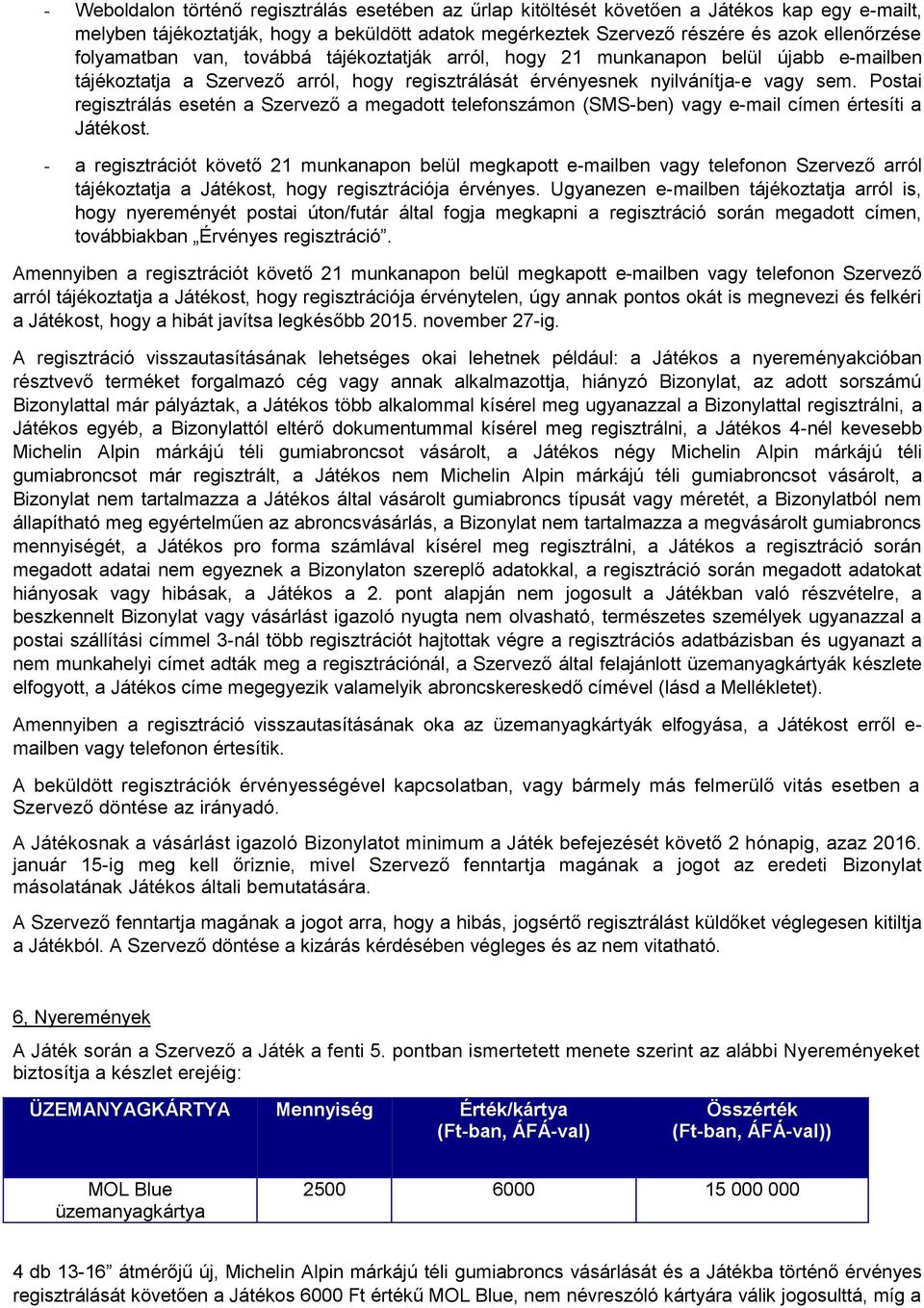 Postai regisztrálás esetén a Szervező a megadott telefonszámon (SMS-ben) vagy e-mail címen értesíti a Játékost.