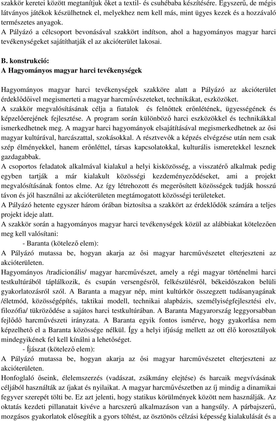 A Pályázó a célcsoport bevonásával szakkört indítson, ahol a hagyományos magyar harci tevékenységeket sajátíthatják el az akcióterület lakosai. B.