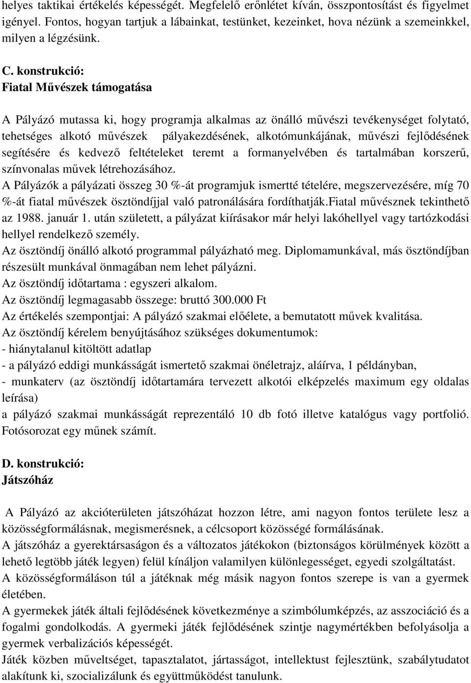 konstrukció: Fiatal Művészek támogatása A Pályázó mutassa ki, hogy programja alkalmas az önálló művészi tevékenységet folytató, tehetséges alkotó művészek pályakezdésének, alkotómunkájának, művészi