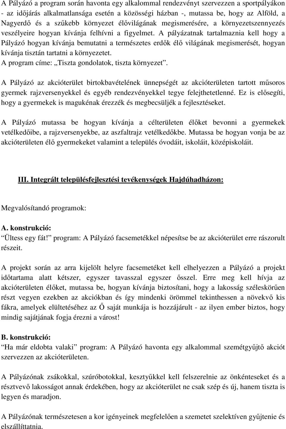 A pályázatnak tartalmaznia kell hogy a Pályázó hogyan kívánja bemutatni a természetes erdők élő világának megismerését, hogyan kívánja tisztán tartatni a környezetet.