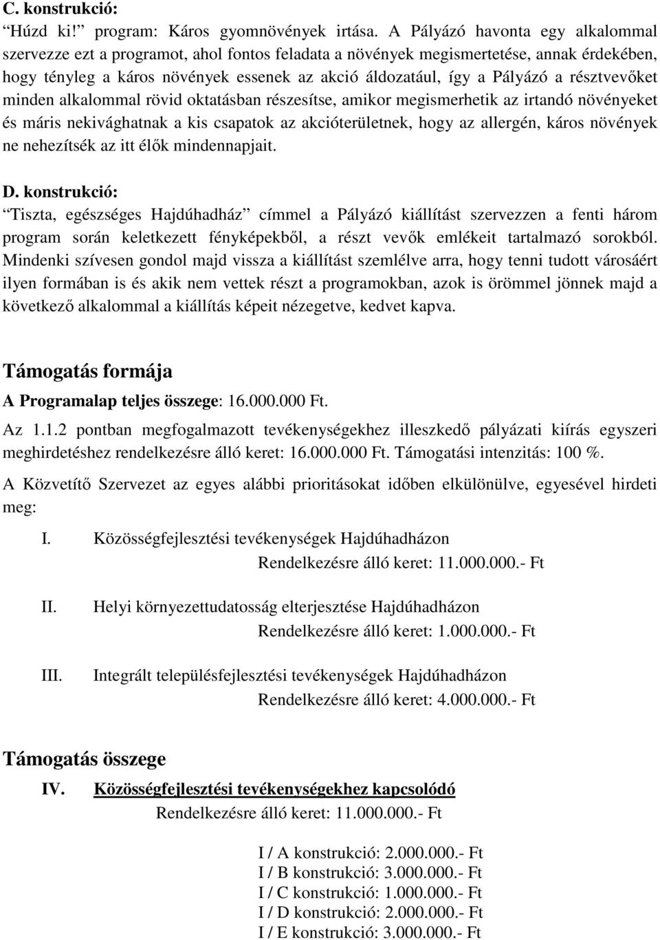 résztvevőket minden alkalommal rövid oktatásban részesítse, amikor megismerhetik az irtandó növényeket és máris nekivághatnak a kis csapatok az akcióterületnek, hogy az allergén, káros növények ne