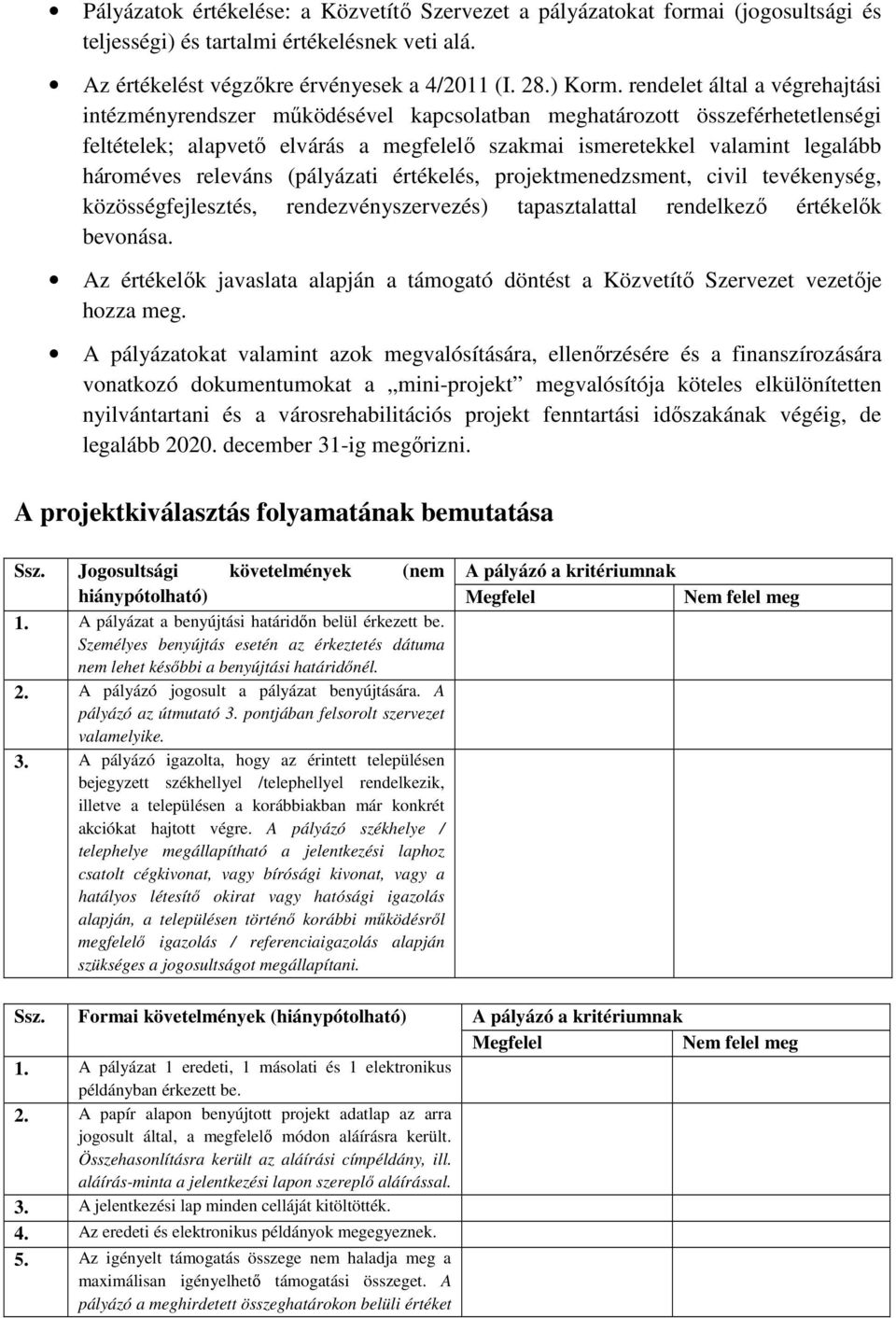 releváns (pályázati értékelés, projektmenedzsment, civil tevékenység, közösségfejlesztés, rendezvényszervezés) tapasztalattal rendelkező értékelők bevonása.