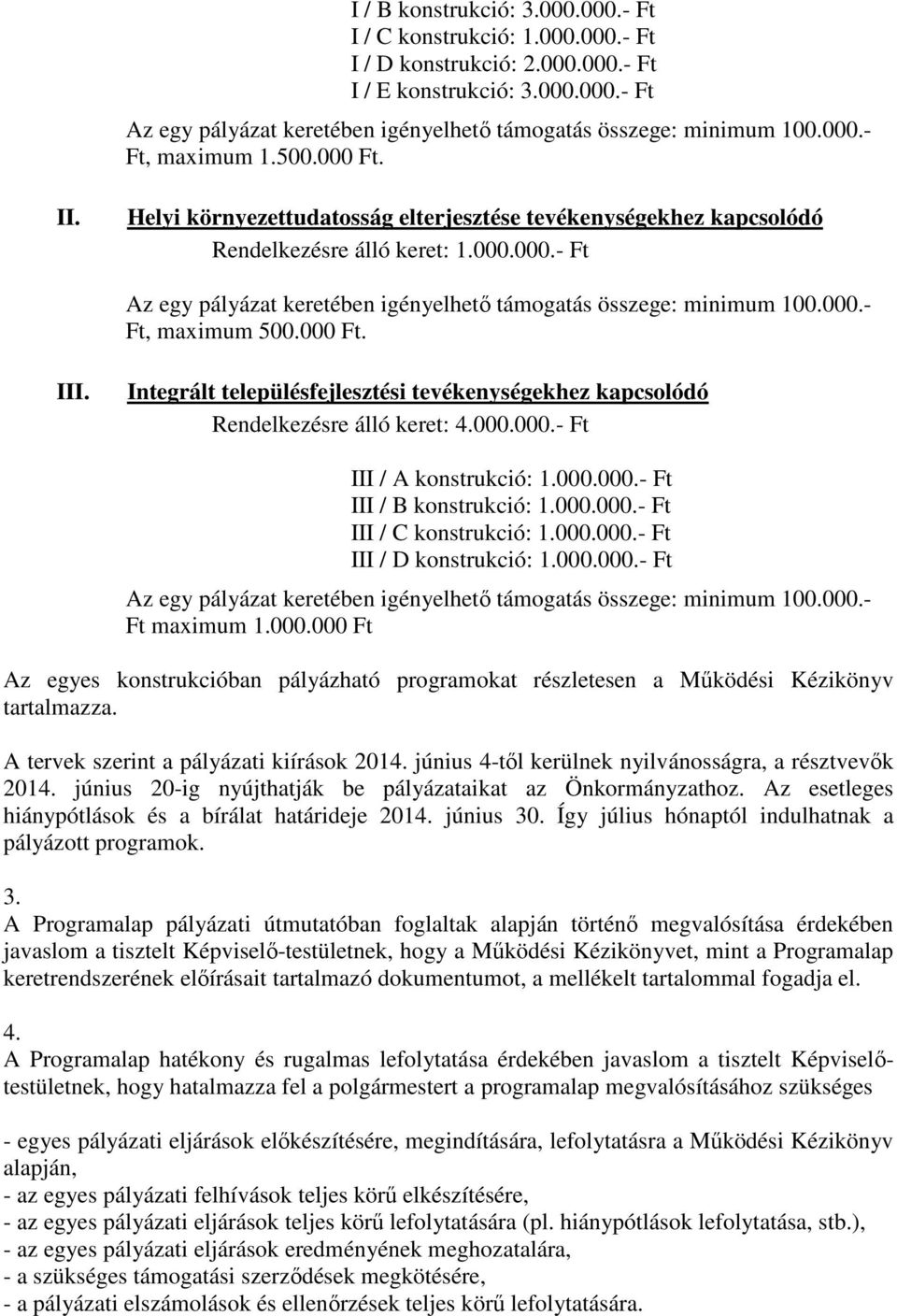 000.- Ft, maximum 500.000 Ft. III. Integrált településfejlesztési tevékenységekhez kapcsolódó Rendelkezésre álló keret: 4.000.000.- Ft III / A konstrukció: 1.000.000.- Ft III / B konstrukció: 1.000.000.- Ft III / C konstrukció: 1.