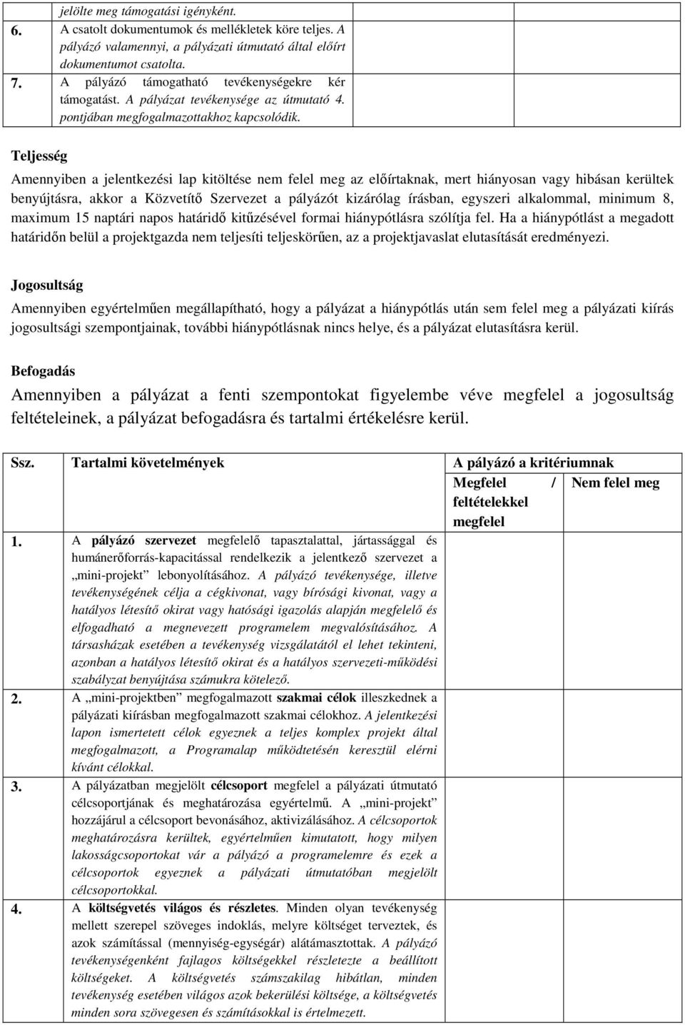 Teljesség Amennyiben a jelentkezési lap kitöltése nem felel meg az előírtaknak, mert hiányosan vagy hibásan kerültek benyújtásra, akkor a Közvetítő Szervezet a pályázót kizárólag írásban, egyszeri